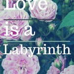 Love is a Labyrinth.