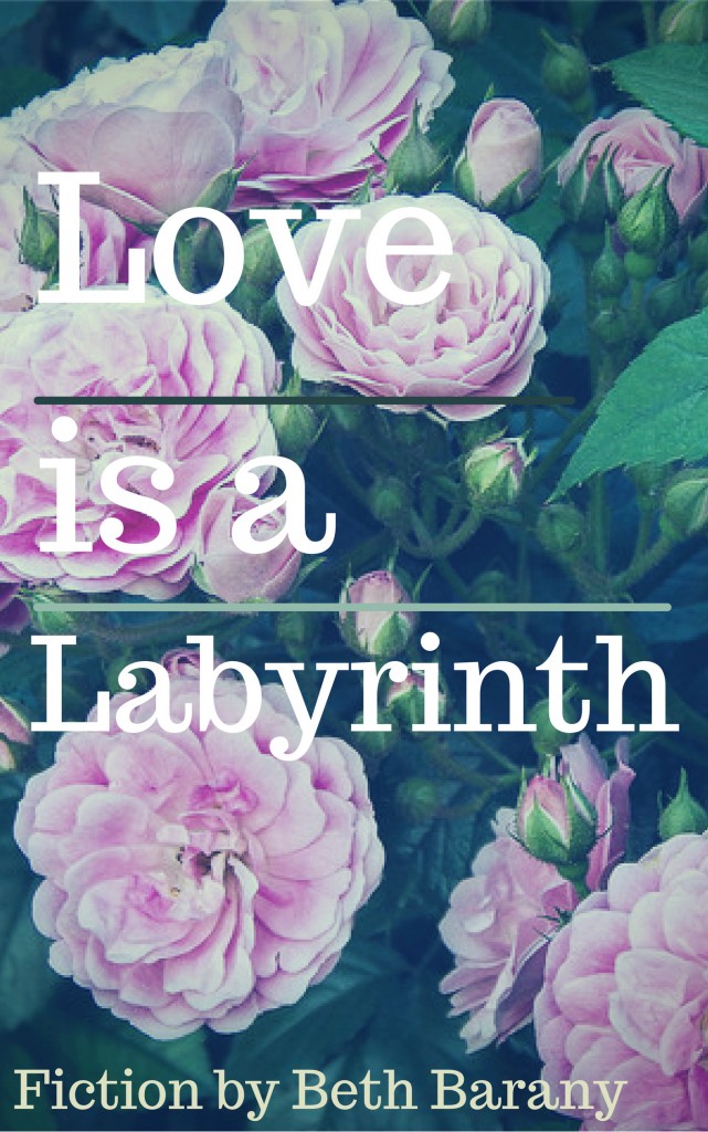 Love is a labyrinth. Fiction by Beth Barany