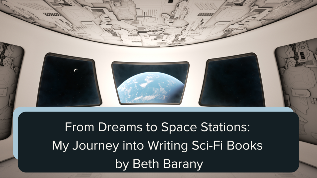 From Dreams to Space Stations: My Journey into Writing Sci-Fi Books by Beth Barany